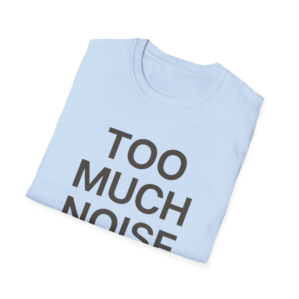 Too Much Noise T-Shirt