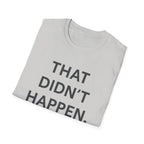 That Didn't Happen T-Shirt