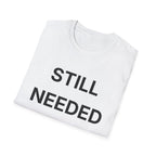 Still Needed T-Shirt