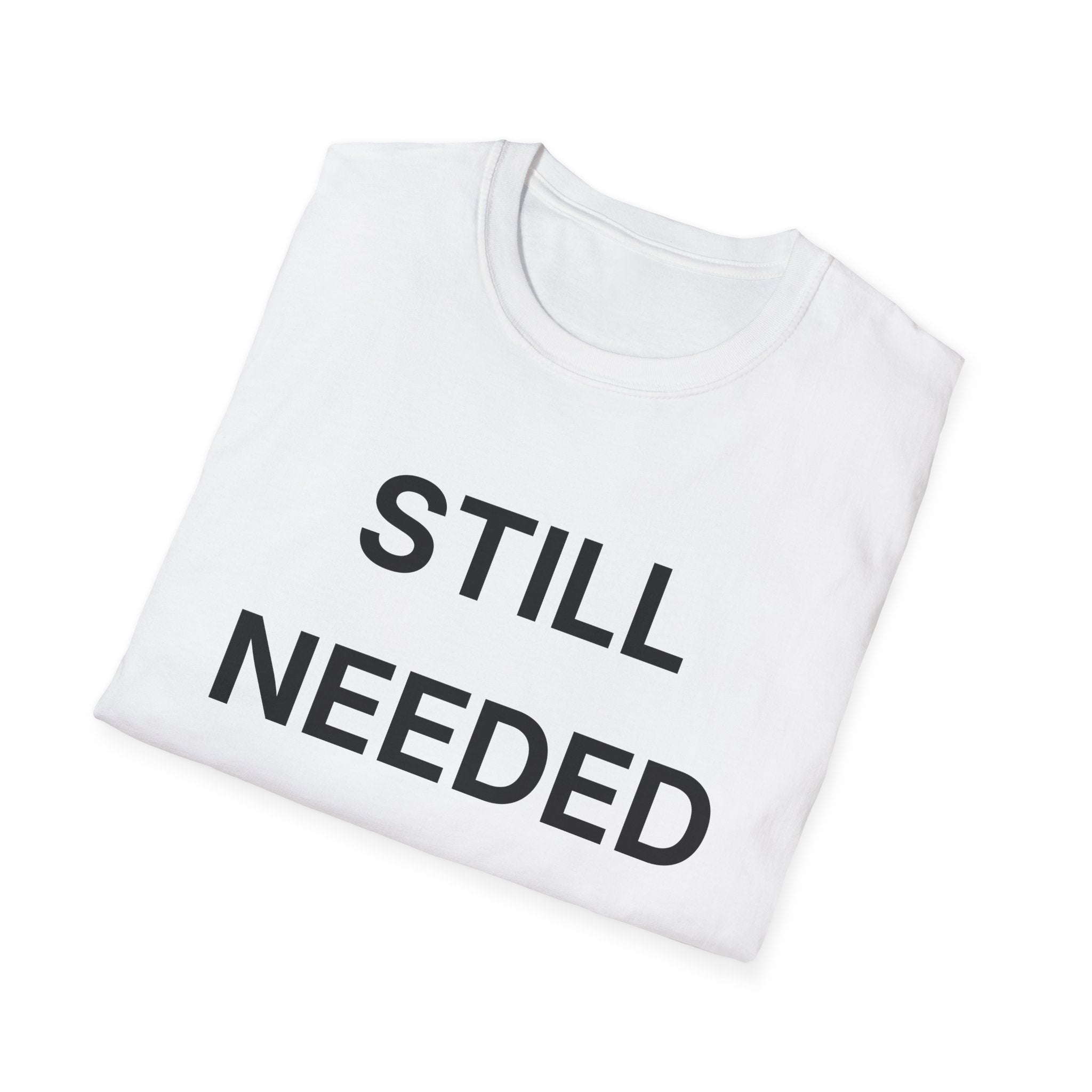 Still Needed T-Shirt