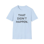 That Didn't Happen T-Shirt