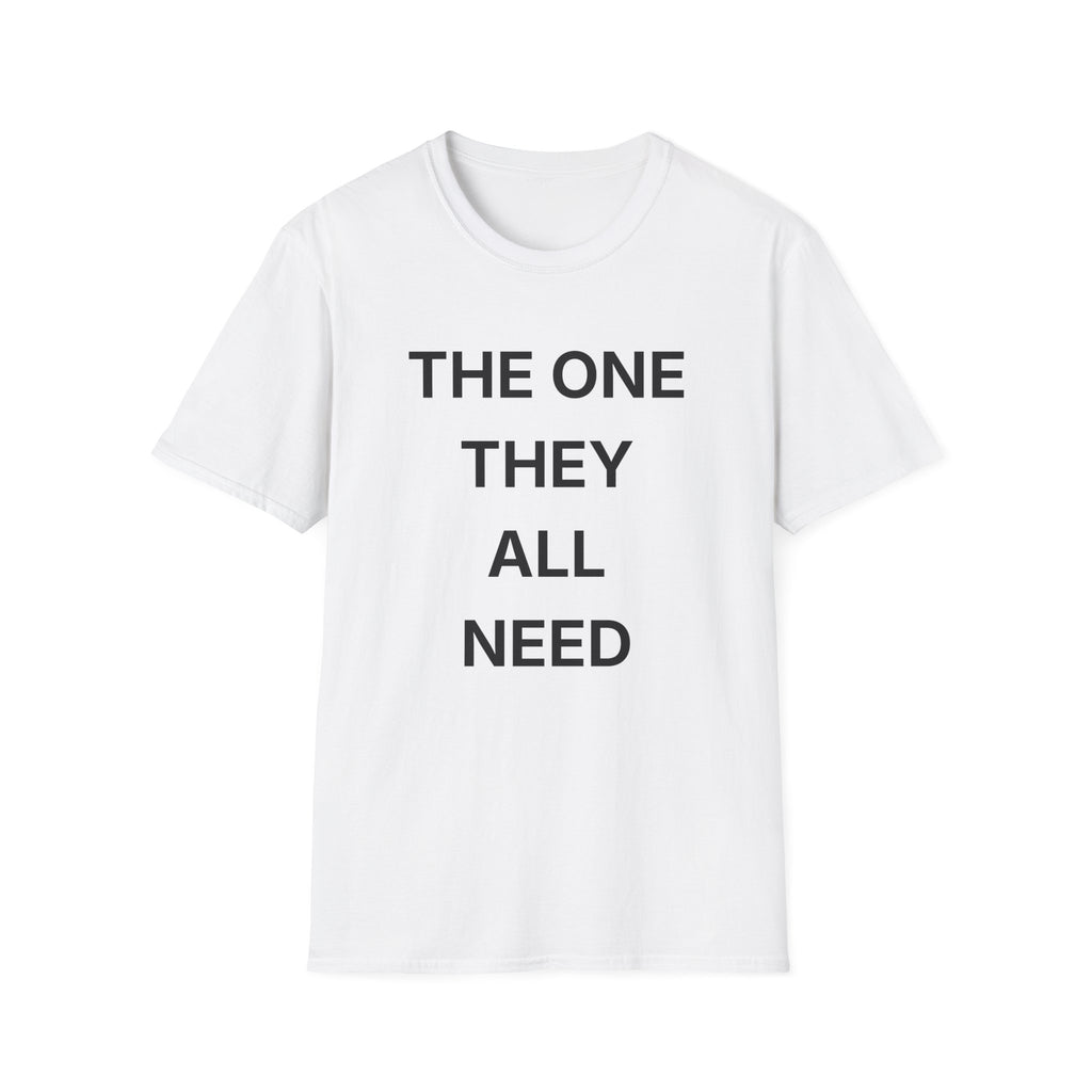 The One They All Need T-Shirt