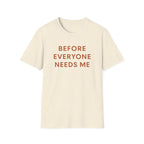 Before Everyone Needs Me T-Shirt