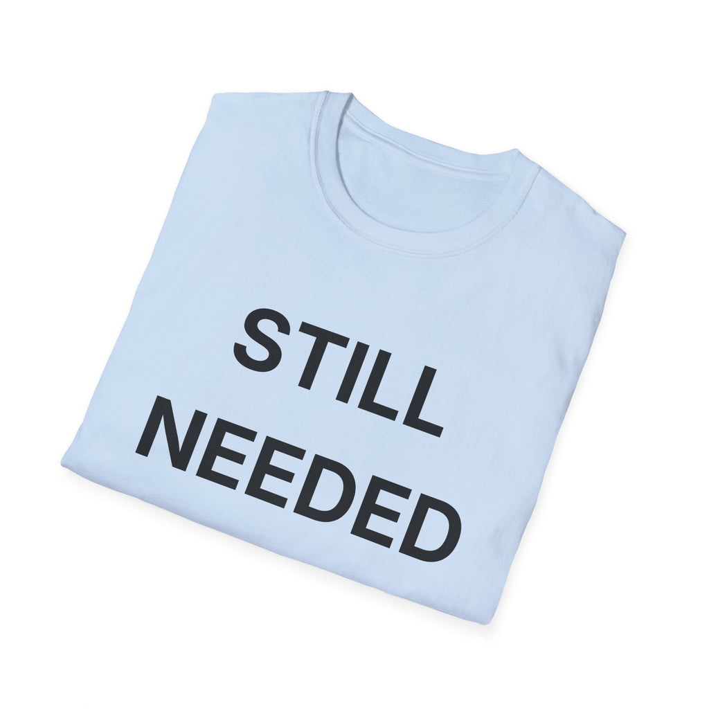 Still Needed T-Shirt