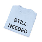 Still Needed T-Shirt