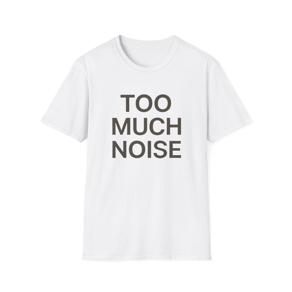 Too Much Noise T-Shirt