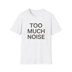 Too Much Noise T-Shirt