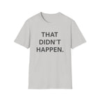 That Didn't Happen T-Shirt