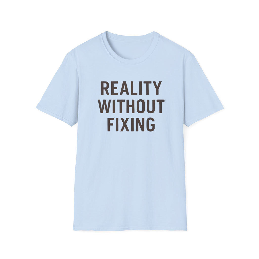 Reality Without Fixing T-Shirt