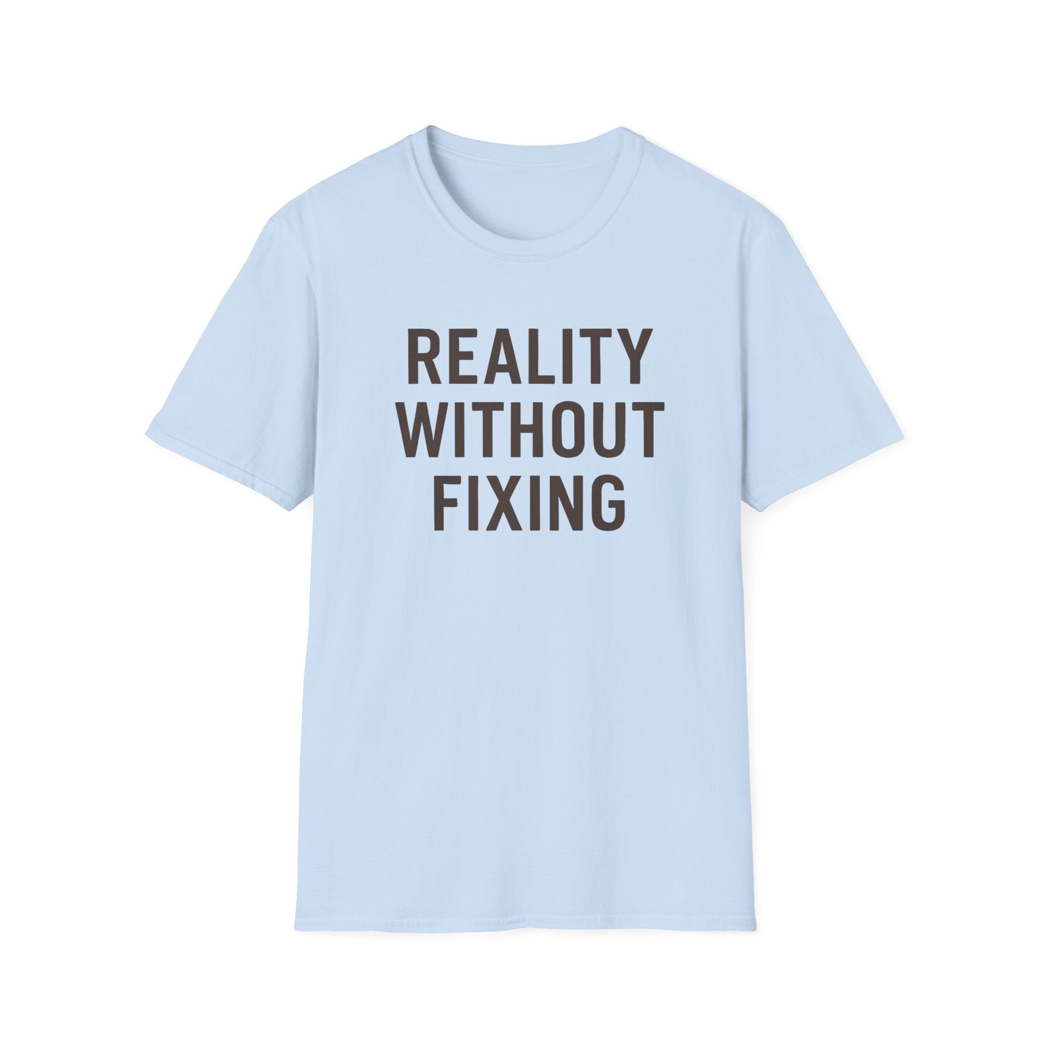 Reality Without Fixing T-Shirt