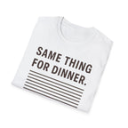Same Thing For Dinner T-Shirt