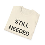 Still Needed T-Shirt