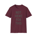 Not here For This T-Shirt