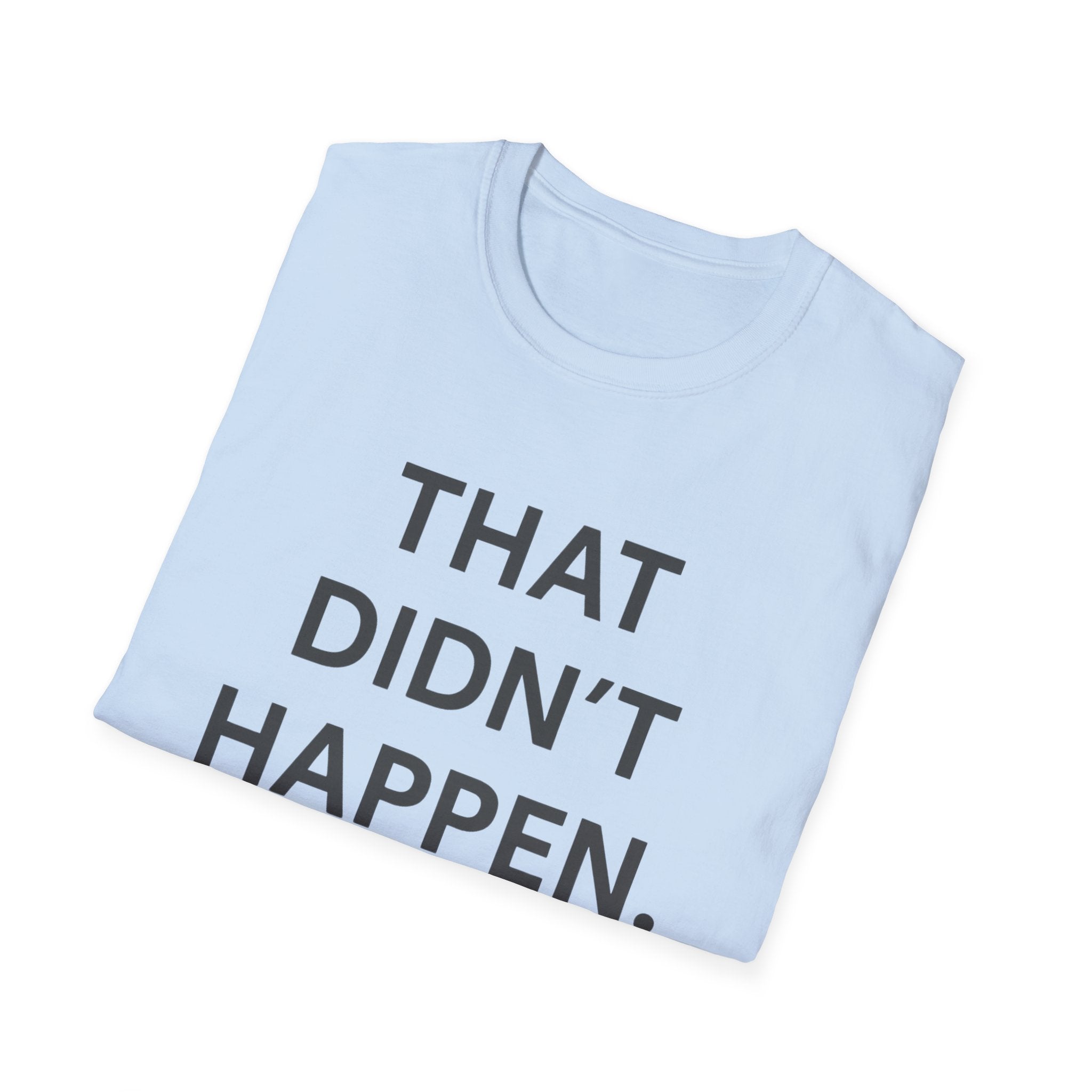 That Didn't Happen T-Shirt