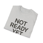 Not Ready Yet T-Shirt