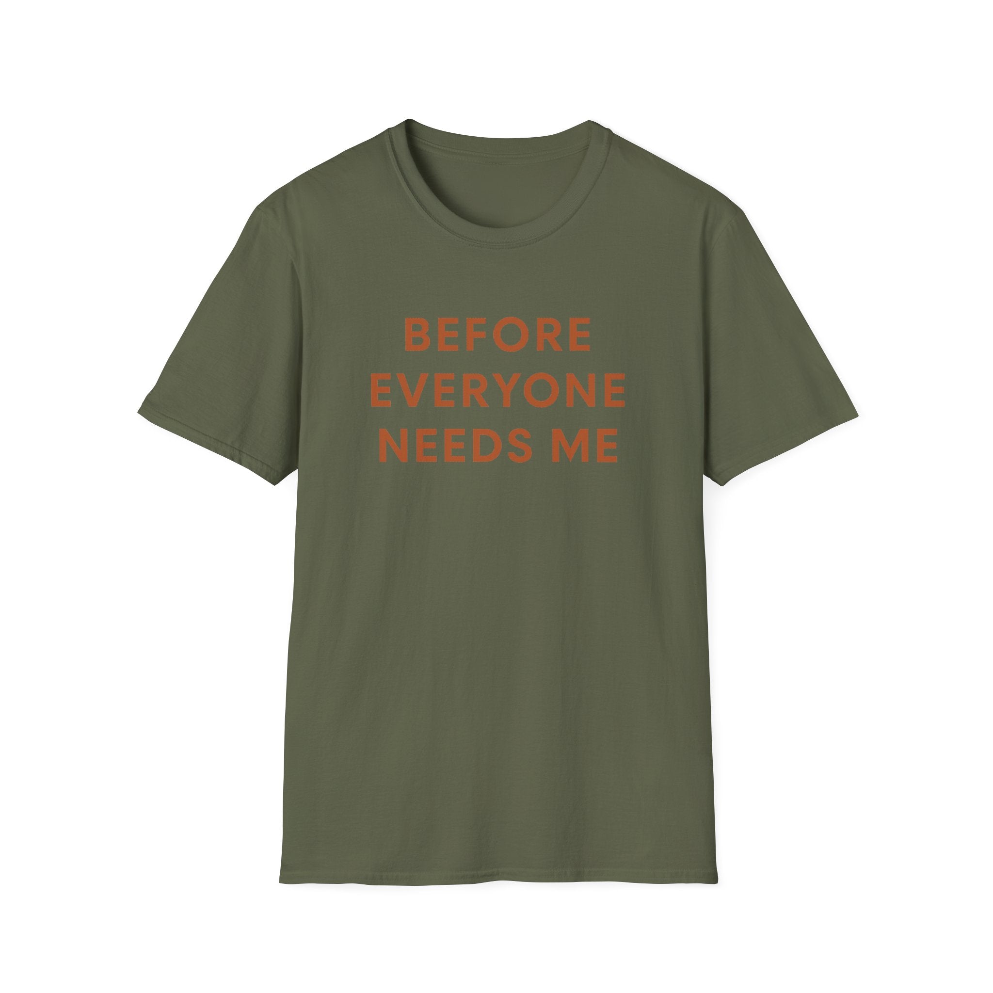 Before Everyone Needs Me T-Shirt