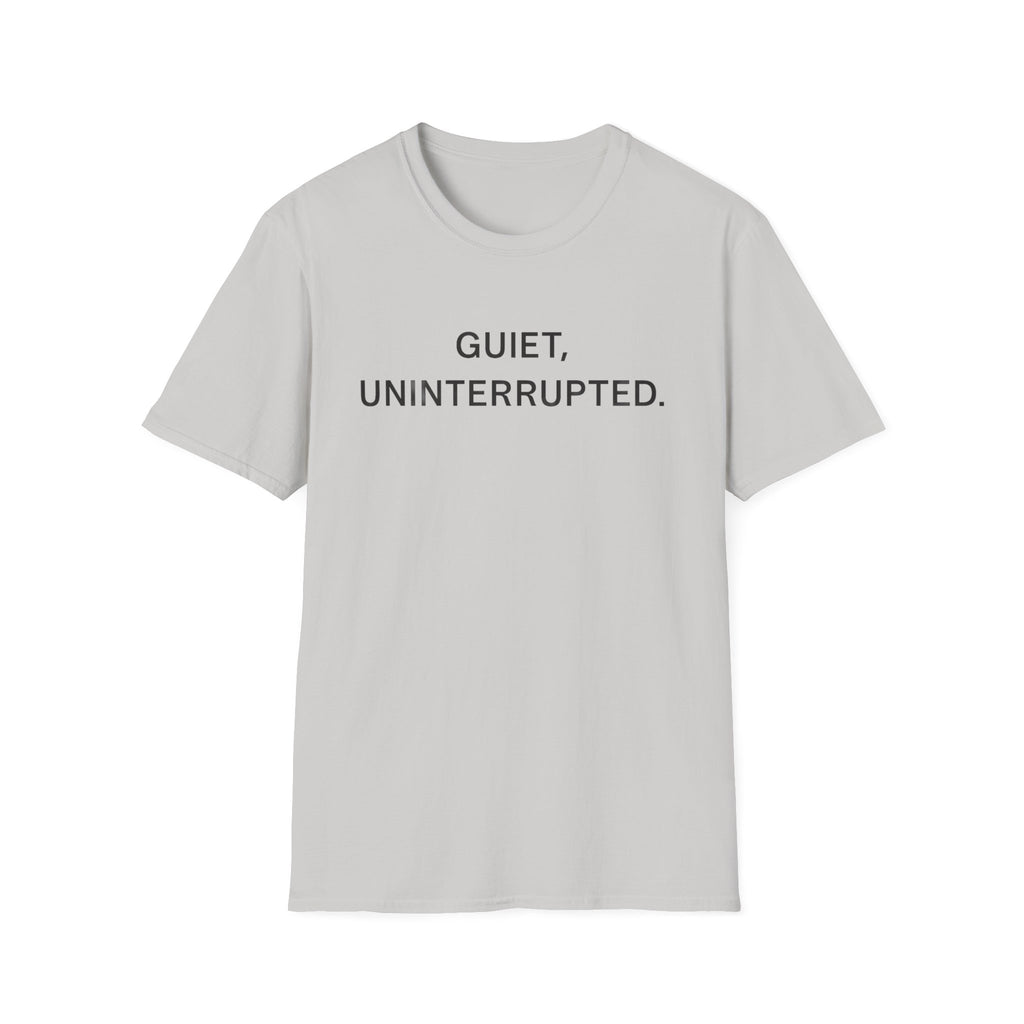 Quiet, Uninterrupted T-Shirt