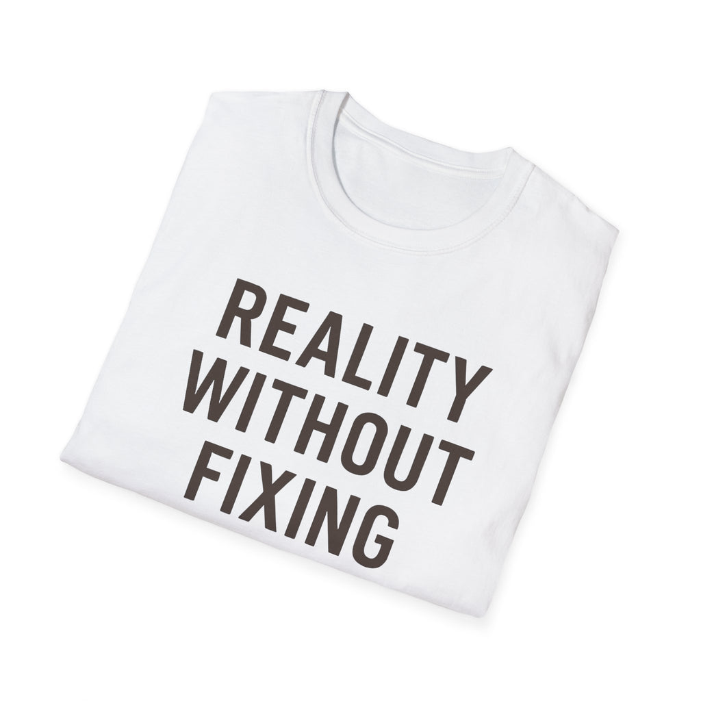 Reality Without Fixing T-Shirt