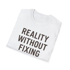 Reality Without Fixing T-Shirt