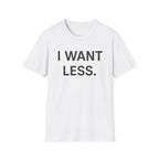 I Want Less T-Shirt