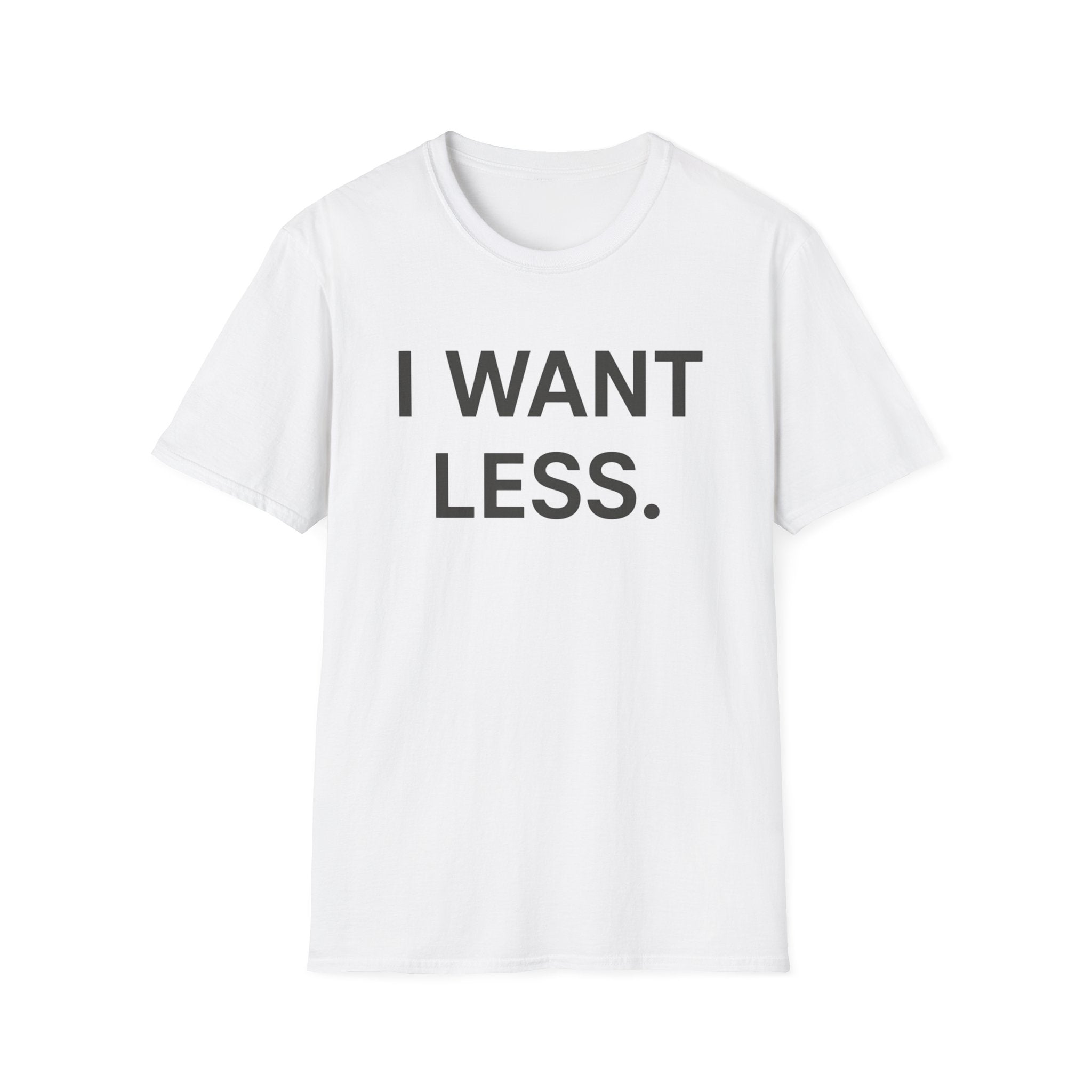 I Want Less T-Shirt