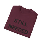 Still Needed T-Shirt