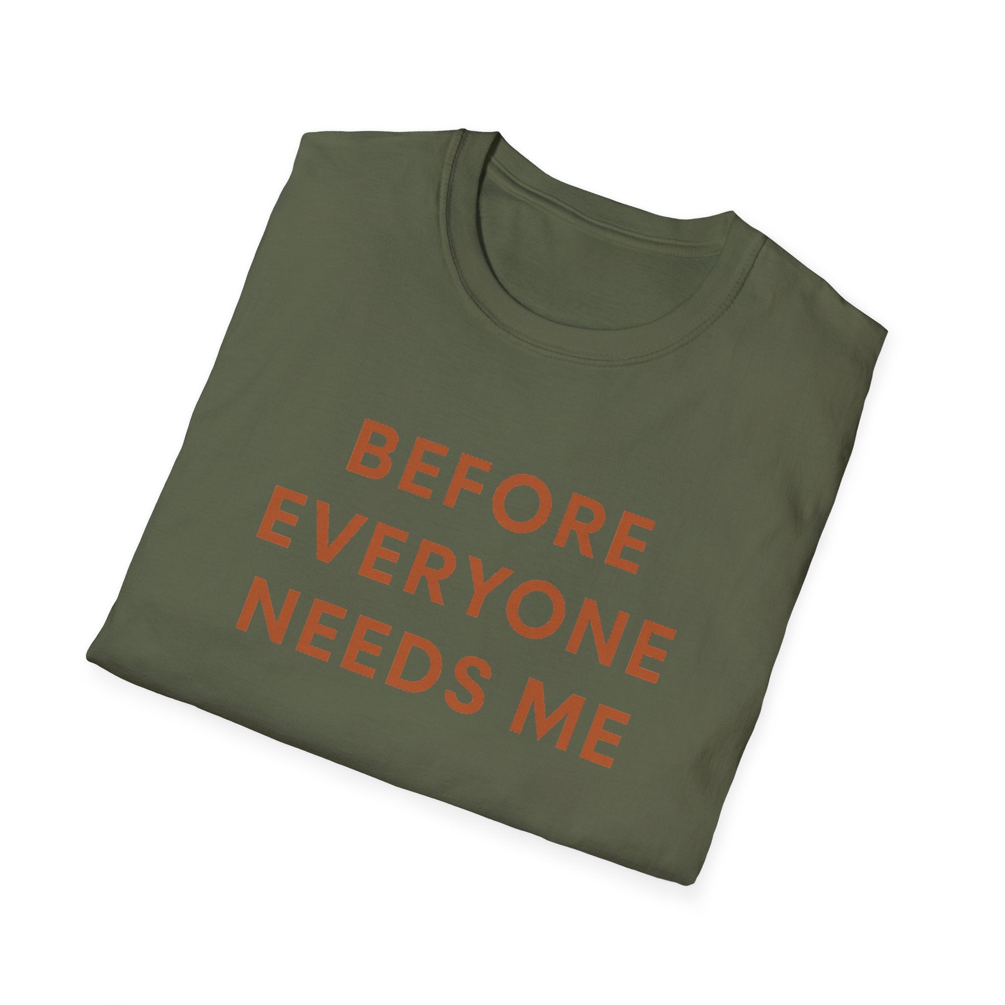Before Everyone Needs Me T-Shirt