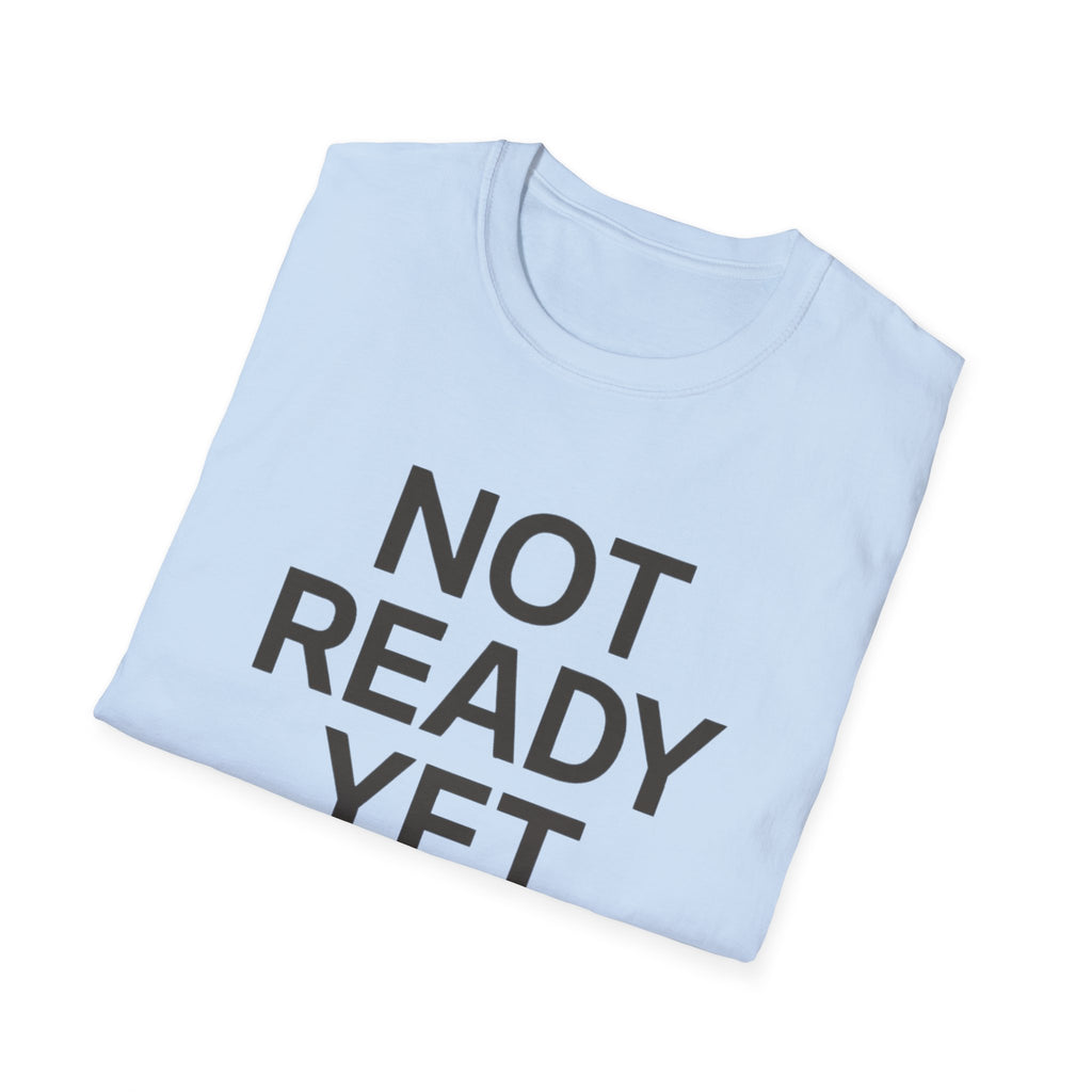 Not Ready Yet T-Shirt