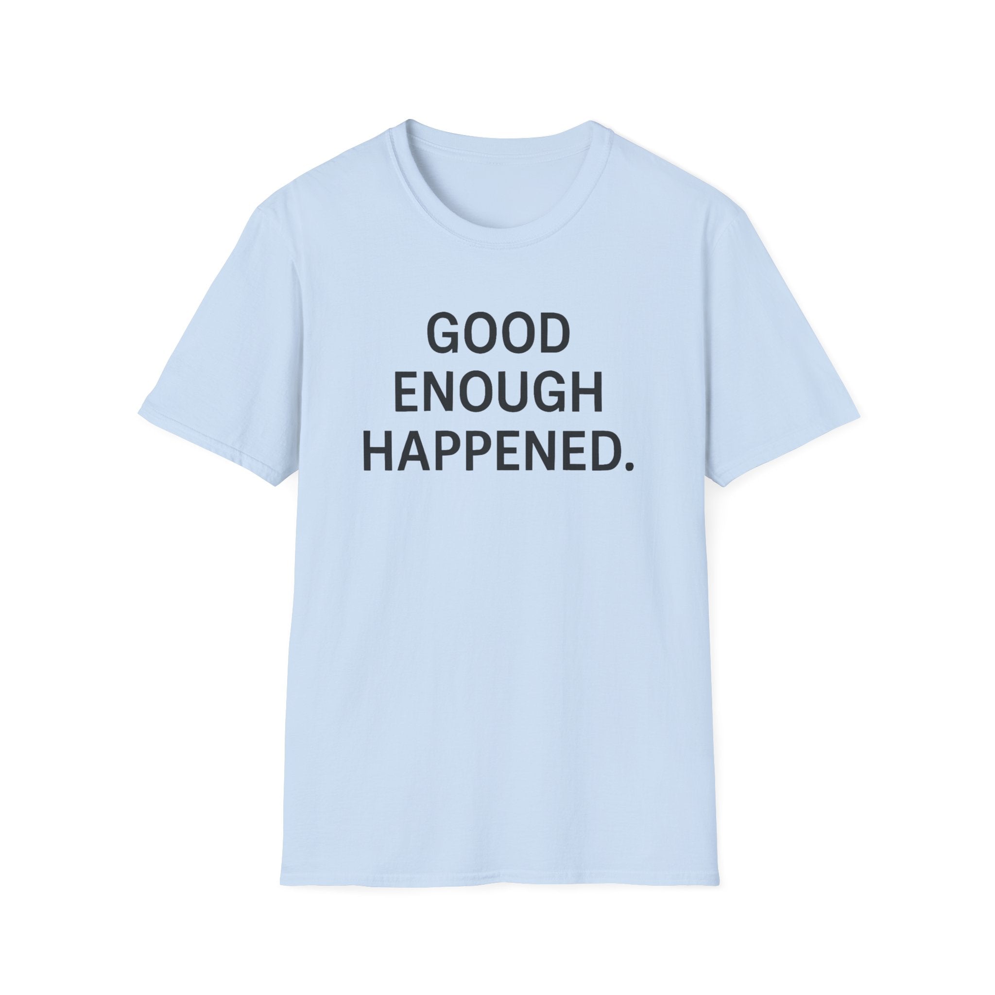 Good Enough Happened T-Shirt