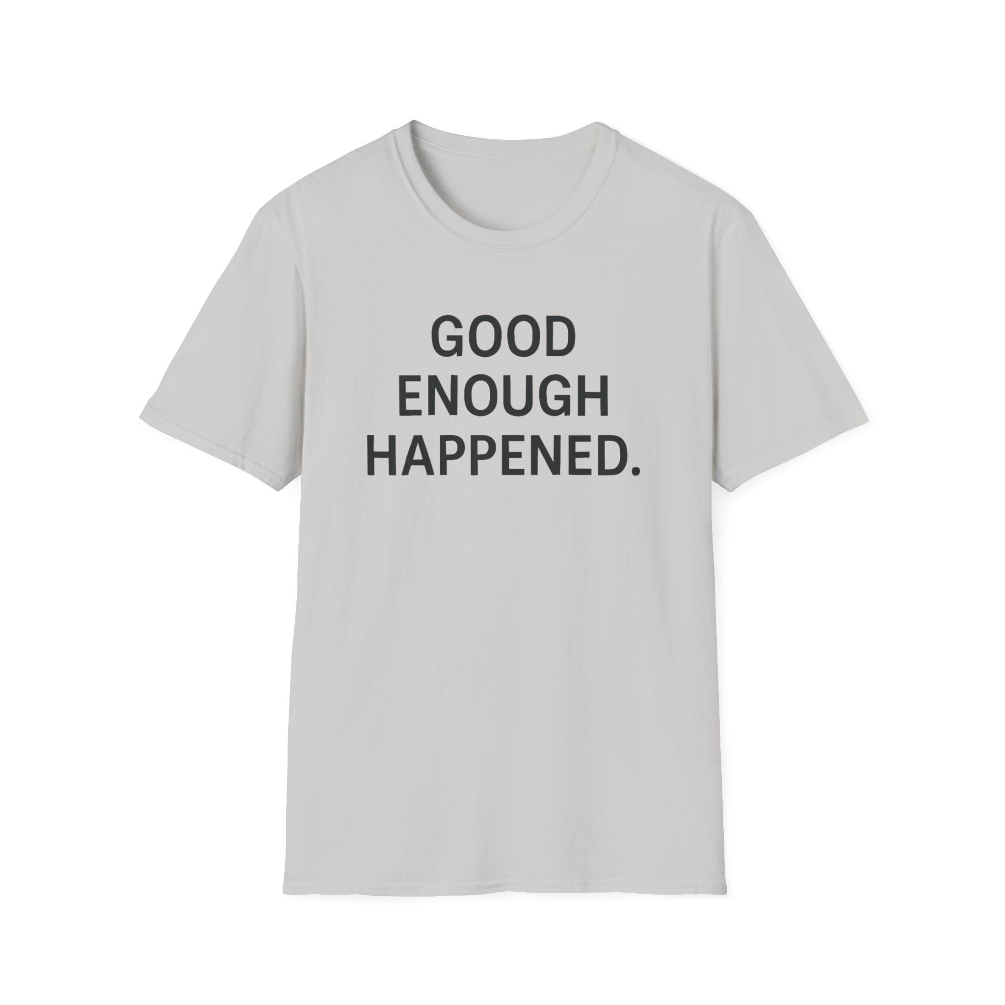 Good Enough Happened T-Shirt
