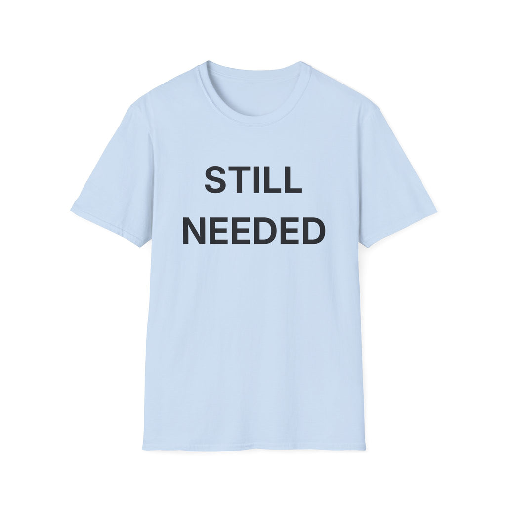 Still Needed T-Shirt