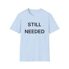 Still Needed T-Shirt