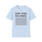 Same Thing For Dinner T-Shirt