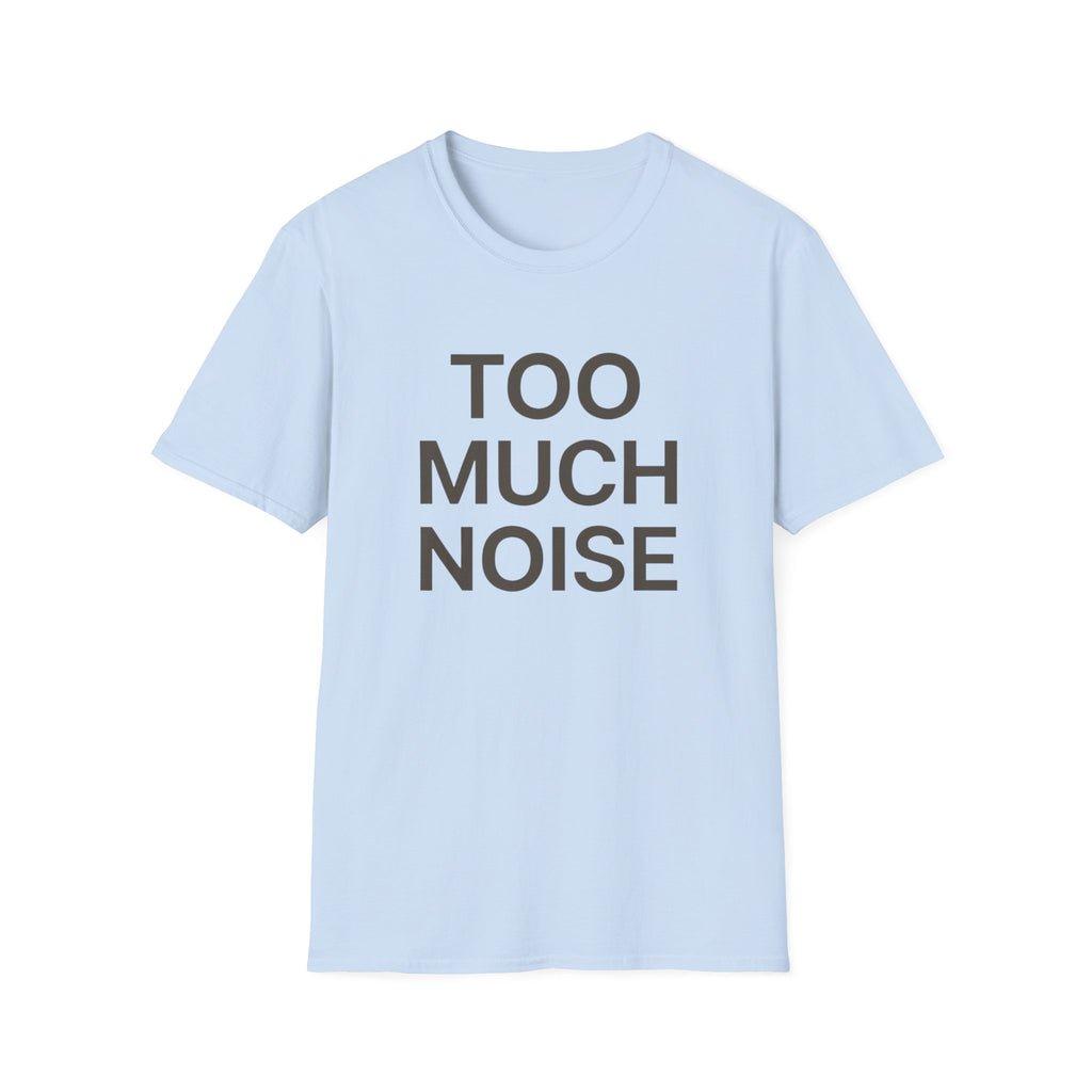 Too Much Noise T-Shirt