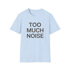 Too Much Noise T-Shirt