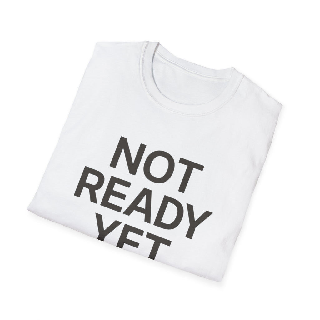 Not Ready Yet T-Shirt