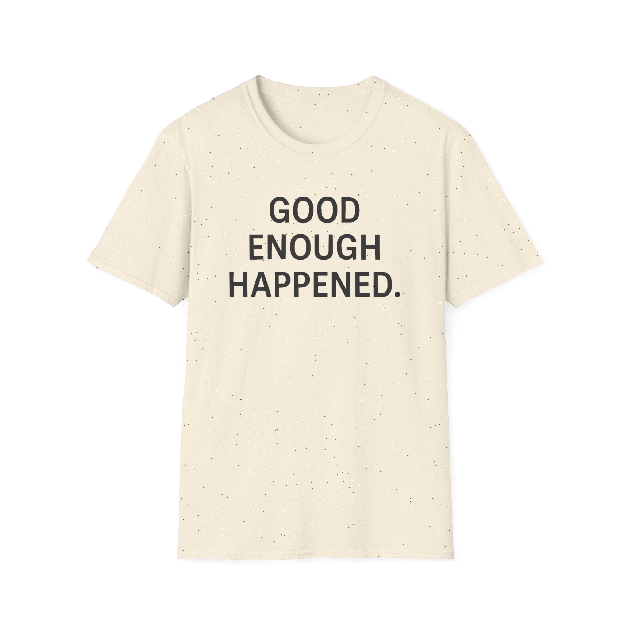 Good Enough Happened T-Shirt