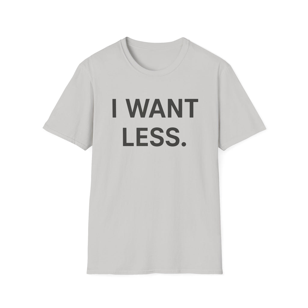 I Want Less T-Shirt