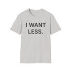 I Want Less T-Shirt