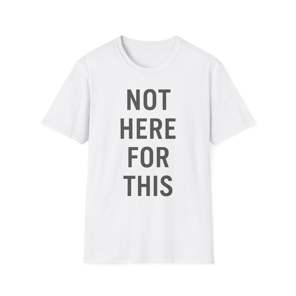 Not here For This T-Shirt