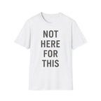 Not here For This T-Shirt