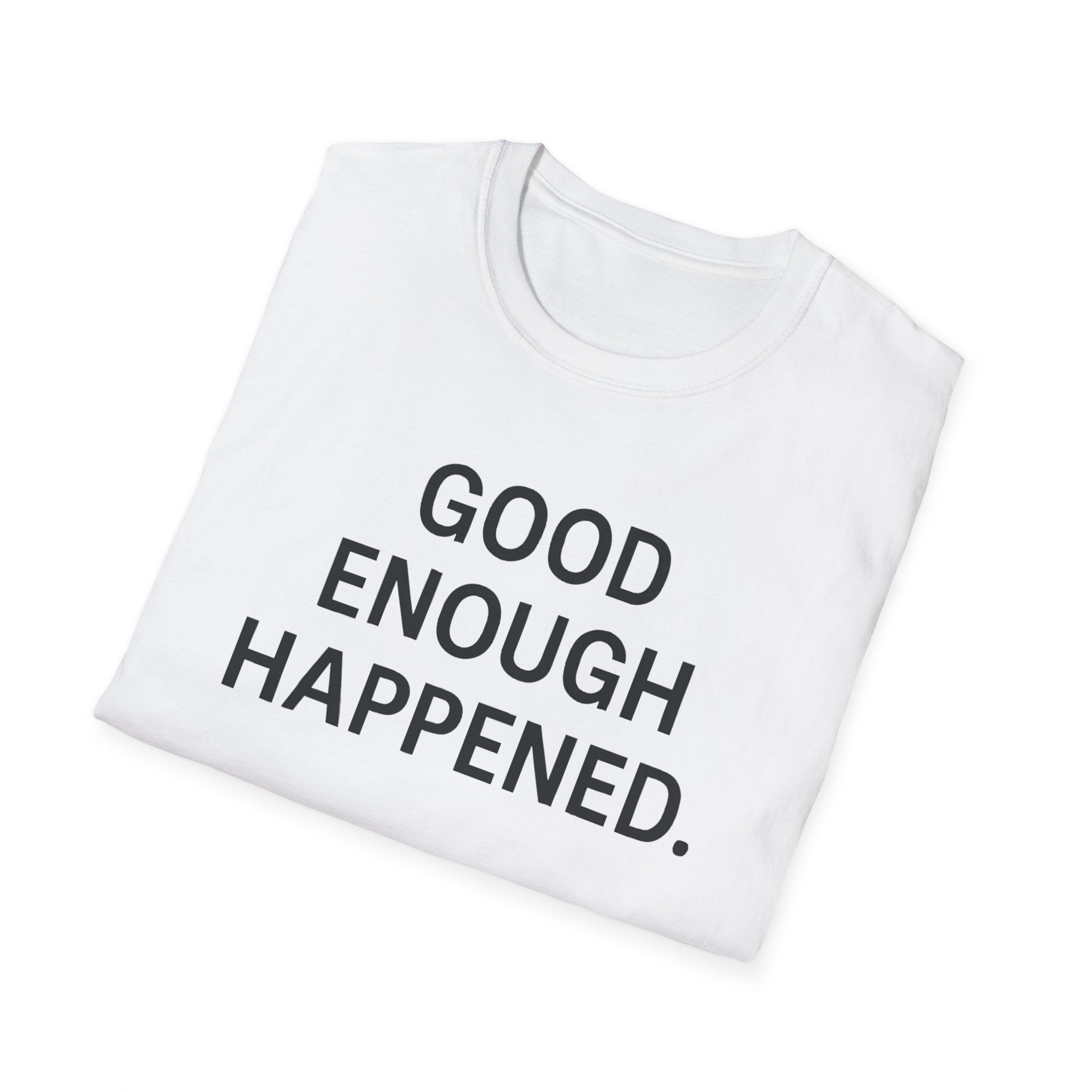 Good Enough Happened T-Shirt