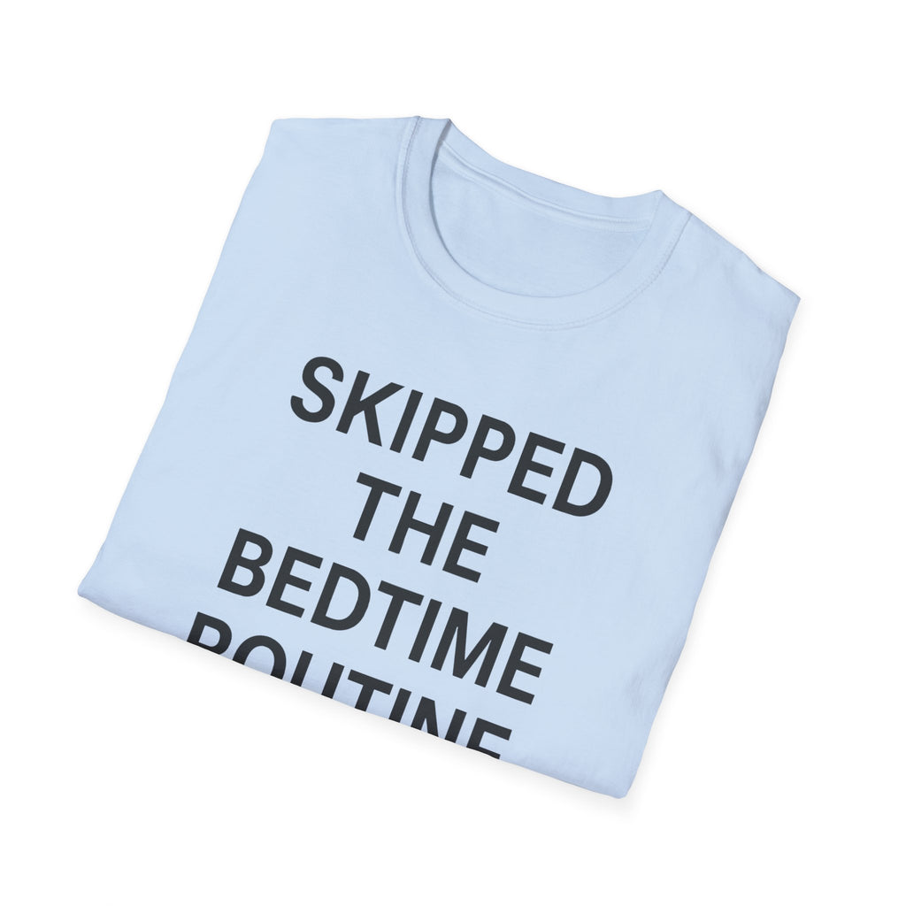 Skipped The Bed Time Routine T-Shirt