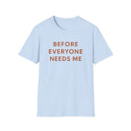 Before Everyone Needs Me T-Shirt