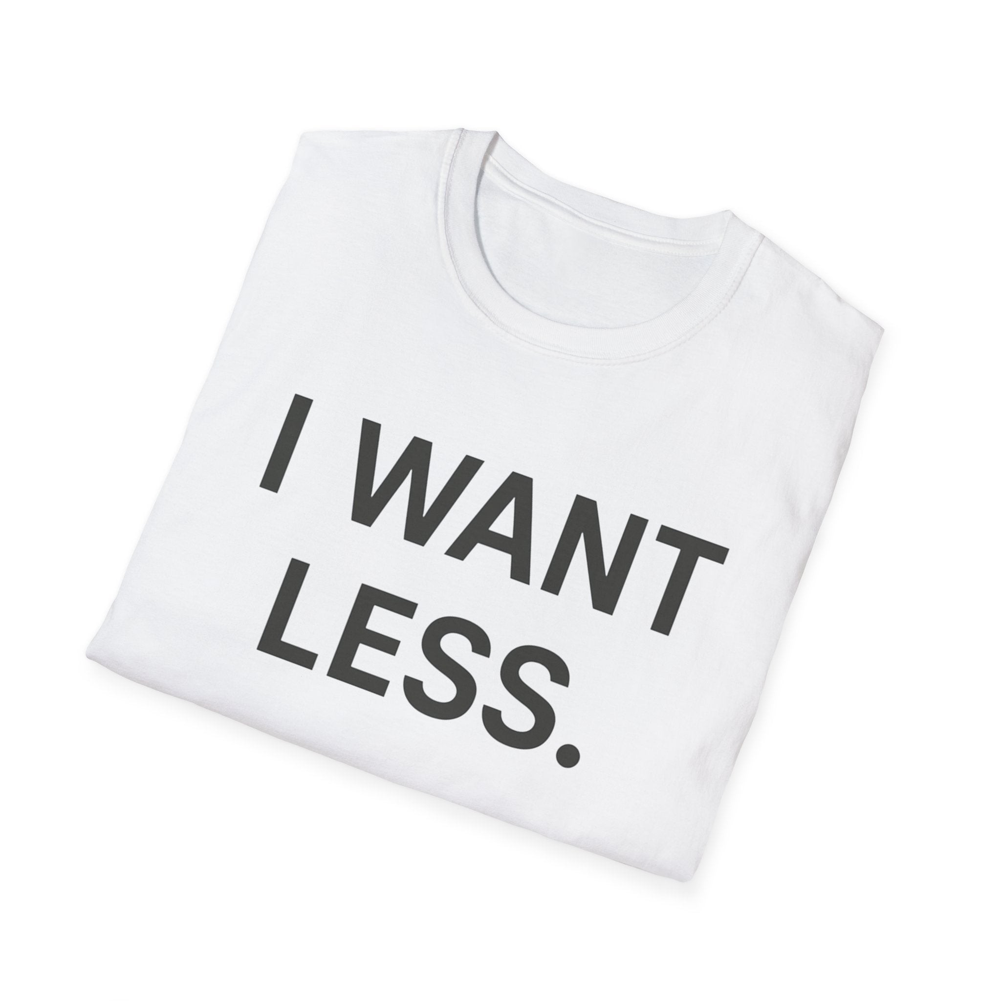 I Want Less T-Shirt