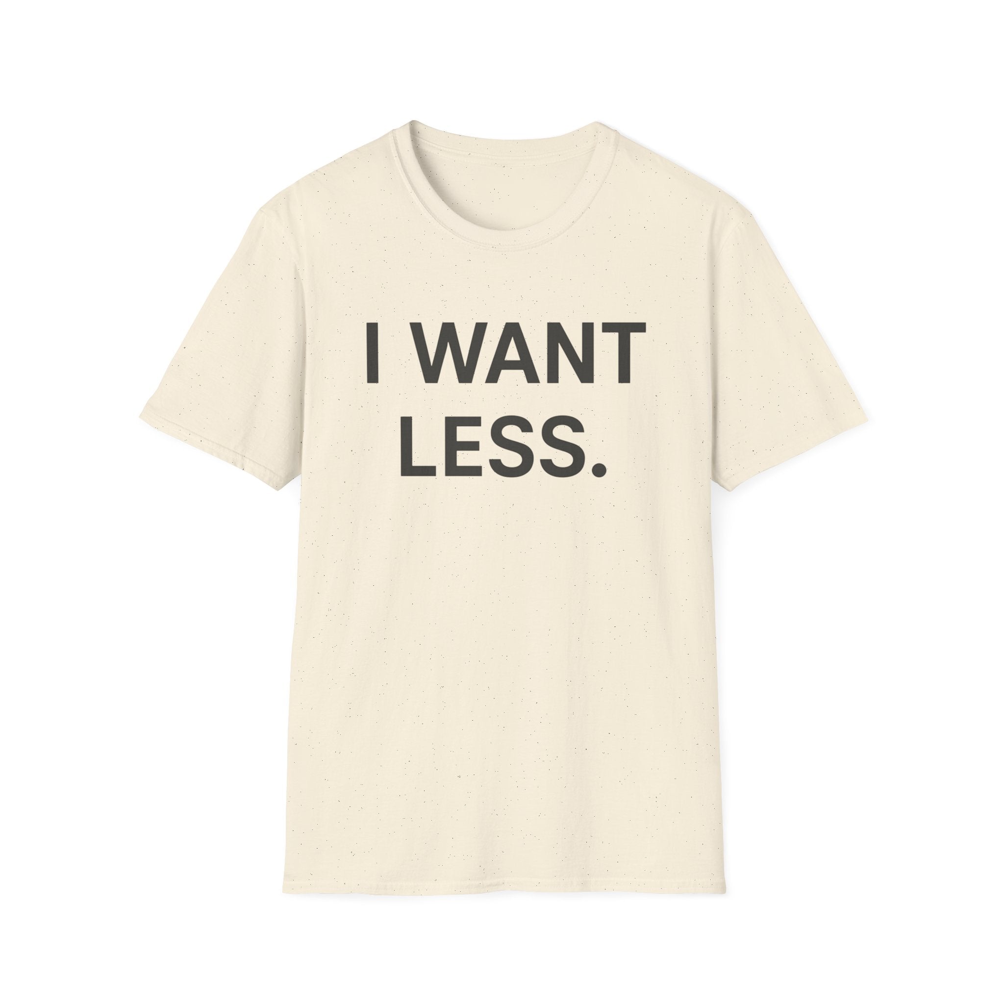 I Want Less T-Shirt