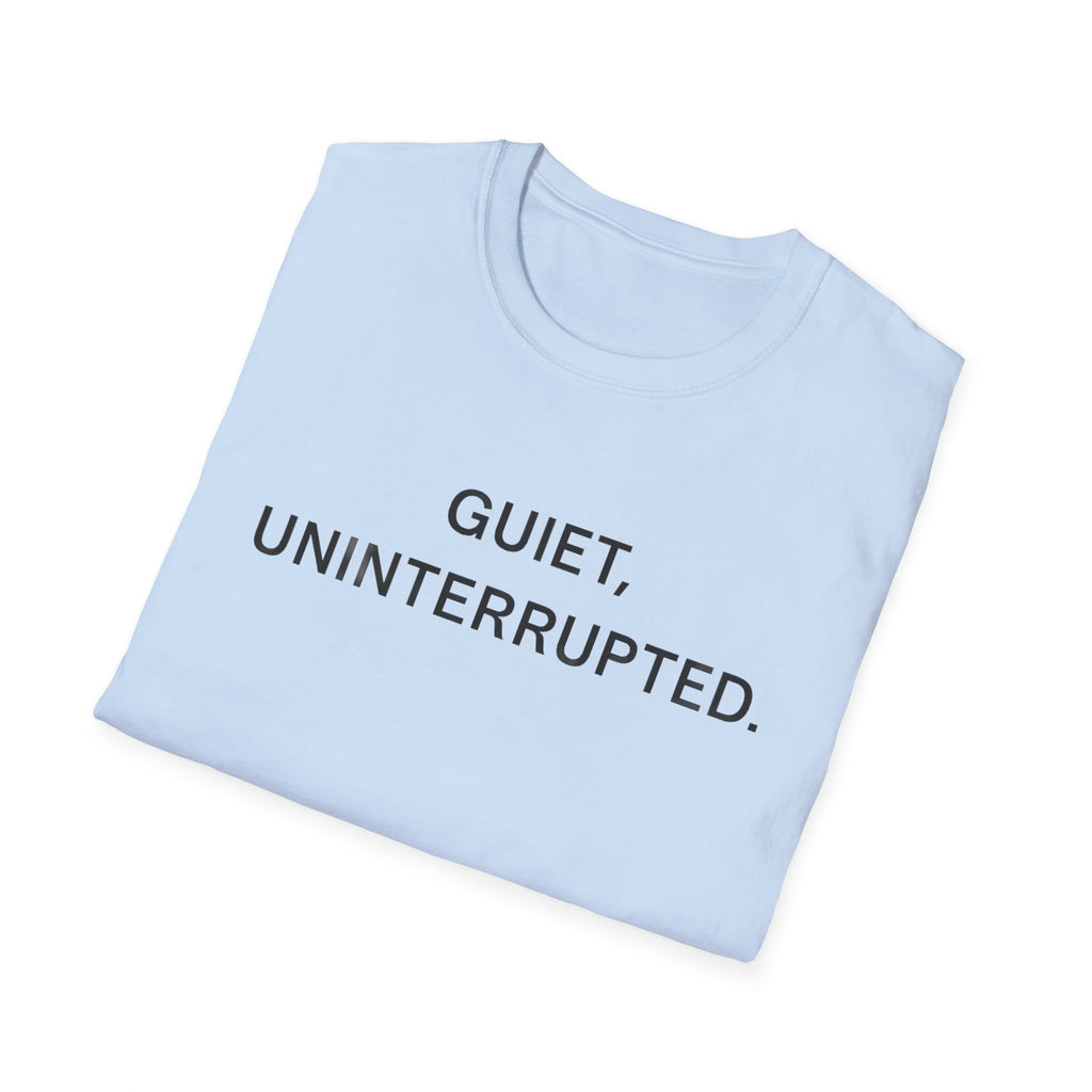 Quiet, Uninterrupted T-Shirt