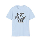 Not Ready Yet T-Shirt