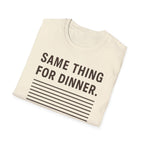 Same Thing For Dinner T-Shirt