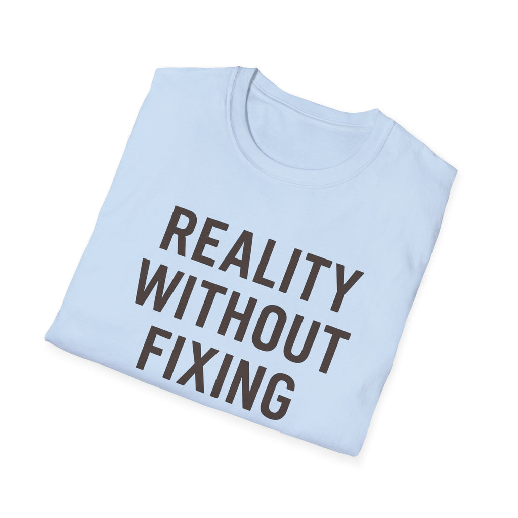 Reality Without Fixing T-Shirt